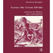 Across the Great Divide Journeys in History and Anthropology by Bronwe