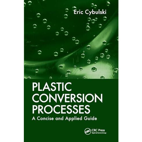 Plastic Conversion Processes A Concise and Applied Guide by Eric Cybul