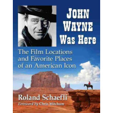 John Wayne Was Here The Film Locations and Favorite Places of an Ameri