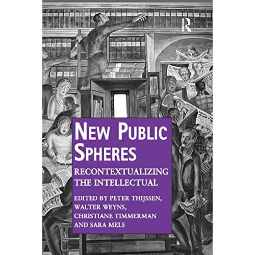 New Public Spheres Recontextualizing the Intellectual by Peter Thijsse