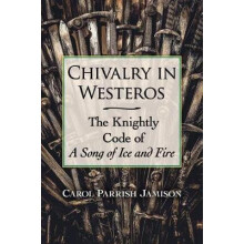 Chivalry in Westeros The Knightly Code of A Song of Ice and Fire by Ca