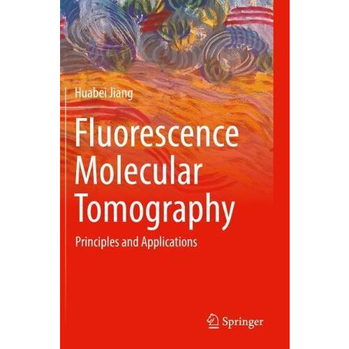 Fluorescence Molecular Tomography Principles and Applications by Huabe