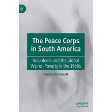 The Peace Corps in South America Volunteers and the Global War on Pove
