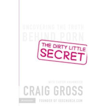 The Dirty Little Secret Uncovering the Truth Behind Porn by Craig Gros