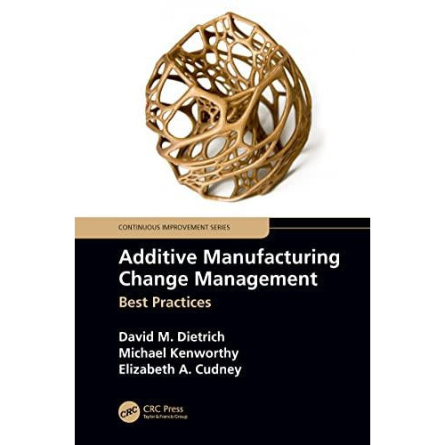 Additive Manufacturing Change Management Best Practices by David M. Di