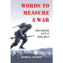 Words to Measure a War Nine American Poets of World War II by David K.