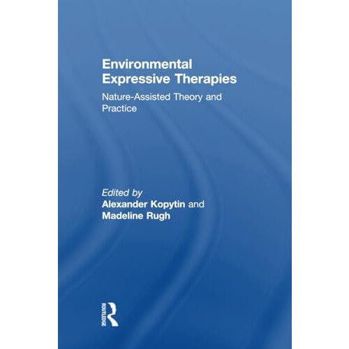 Environmental Expressive Therapies NatureAssisted Theory and Practice