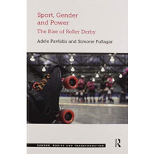 Sport Gender and Power The Rise of Roller Derby by Adele Pavlidis Pape