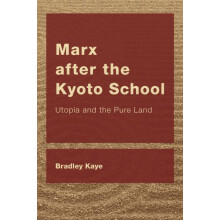 Marx after the Kyoto School Utopia and the Pure Land by Bradley Kaye H
