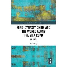 MingDynasty China and the World Along the Silk Road Volume 1 by Wan Mi