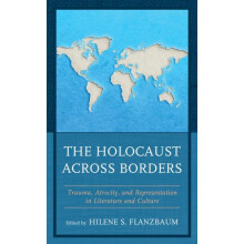 Holocaust across Borders Trauma Atrocity and Representation in Literat