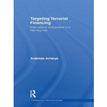 Targeting Terrorist Financing by Acharya Arabinda Nanyang Technologica