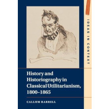 History and Historiography in Classical Utilitarianism 18001865 by Cal