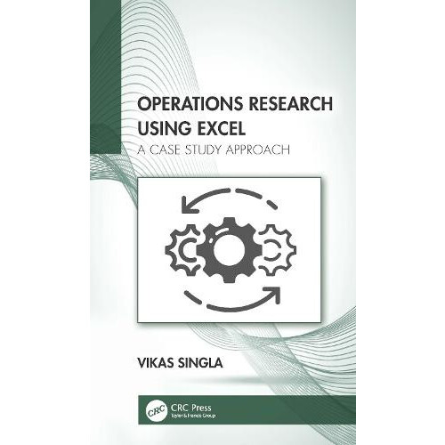 Operations Research Using Excel A Case Study Approach by Vikas Singla