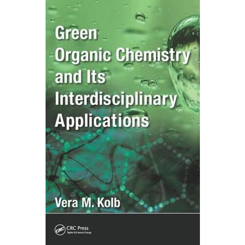 Green Organic Chemistry and its Interdisciplinary Applications by Vera