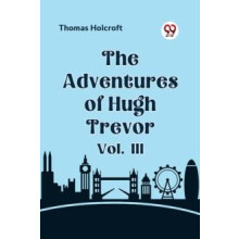 The Adventures of Hugh Trevor Vol. III by Holcroft Thomas Paperback Bo