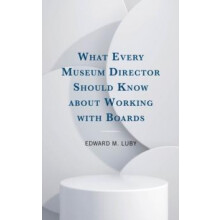 What Every Museum Director Should Know about Working with Boards by Ed
