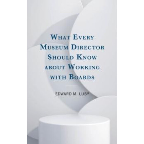 What Every Museum Director Should Know about Working with Boards by Ed