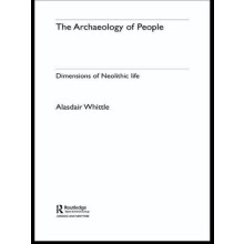 The Archaeology of People Dimensions of Neolithic Life by Alisdair Whi