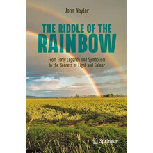 The Riddle of the Rainbow From Early Legends and Symbolism to the Secr