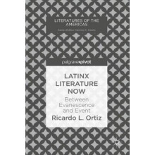 Latinx Literature Now Between Evanescence and Event by Ricardo L. Orti