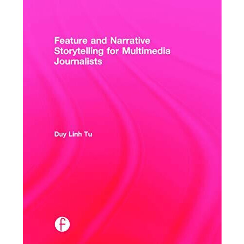 Feature and Narrative Storytelling for Multimedia Journalists by Duy L