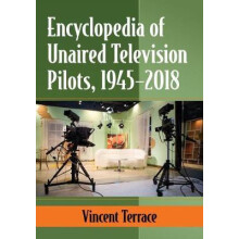 Encyclopedia of Unaired Television Pilots 19452018 by Vincent Terrace
