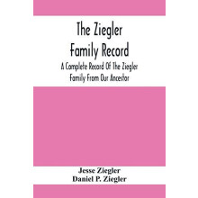 The Ziegler Family Record A Complete Record Of The Ziegler Family From