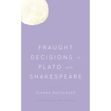 Fraught Decisions in Plato and Shakespeare by Dianne Rothleder Paperba