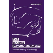 The Mature Psychotherapist Beyond Training and Ideology by Wyn Bramley