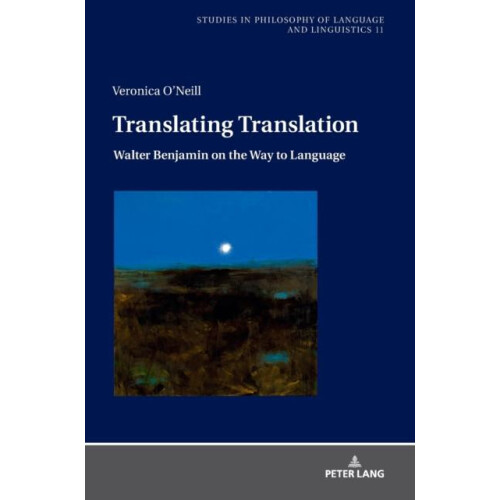 Translating Translation Walter Benjamin on the Way to Language Hardcov