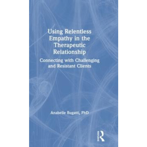 Using Relentless Empathy in the Therapeutic Relationship Connecting wi