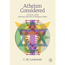 Atheism Considered A Survey of the Rational Rejection of Religious Bel
