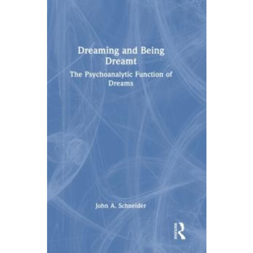 Dreaming and Being Dreamt The Psychoanalytic Function of Dreams by Joh