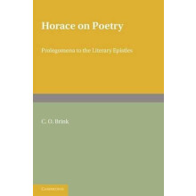 Horace on Poetry Prolegomena to the Literary Epistles by C. O. Brink P