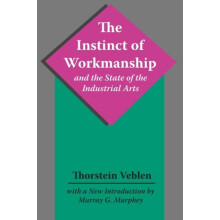 The Instinct of Workmanship and the State of the Industrial Arts by Th