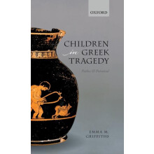 Children in Greek Tragedy Pathos and Potential by Emma M. Griffiths Ha