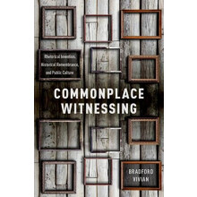 Commonplace Witnessing Rhetorical Invention Historical Remembrance and
