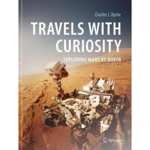 Travels with Curiosity Exploring Mars by Rover by Charles J. Byrne Pap
