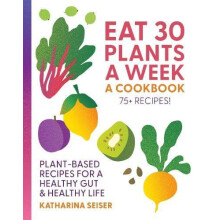 Eat 30 Plants a Week A Cookbook by Katharina Seiser Hardcover Book