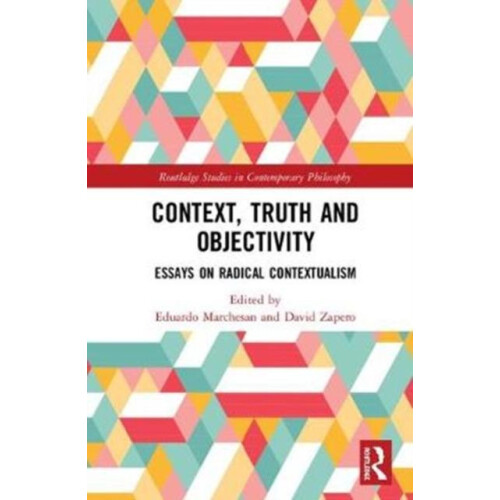 Context Truth and Objectivity Essays on Radical Contextualism Hardcove