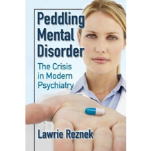 Peddling Mental Disorder The Crisis in Modern Psychiatry by Lawrie Rez
