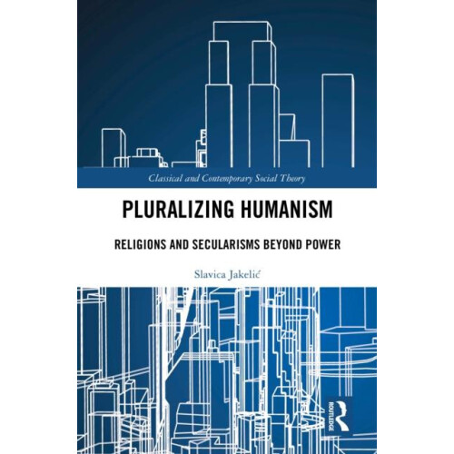 Pluralizing Humanism Religions and Secularisms Beyond Power by Slavica