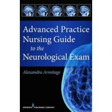Advanced Practice Nursing Guide to the Neurological Exam by Armitage A