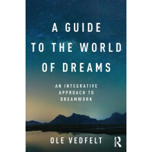 A Guide to the World of Dreams An Integrative Approach to Dreamwork by