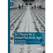 Art Theory for a Global Pluralistic Age The Glocal Artist by Steven Fl