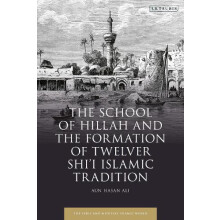 The School of Hillah and the Formation of Twelver Shii Islamic Traditi