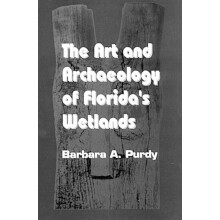 The Art and Archaeology of Floridas Wetlands by Barbara A. Purdy Hardc