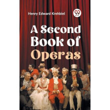 A Second Book Of Operas by Henry Edward Krehbiel Paperback Book