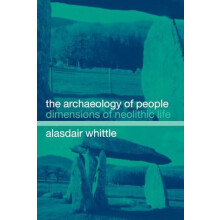 The Archaeology of People Dimensions of Neolithic Life by Alisdair Whi